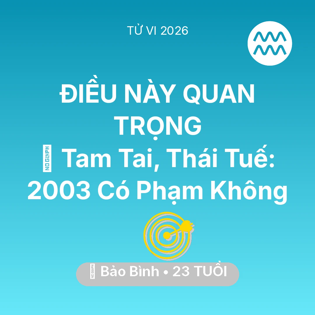 Tổng quan Sự Nghiệp tuổi 23 - Tử vi Bảo Bình sinh năm 2003 trong năm 2026: 👹 Tam Tai, Thái Tuế: Bảo Bình 2003 Có Phạm Không