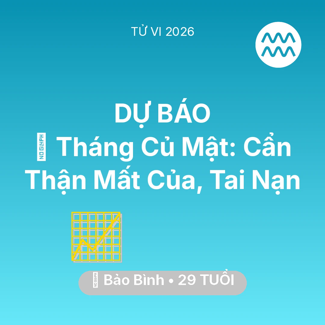 Tổng quan Sự Nghiệp tuổi 29 - Tử vi Bảo Bình sinh năm 1997 trong năm 2026: 🛑 Tháng Củ Mật: Bảo Bình Cẩn Thận Mất Của, Tai Nạn