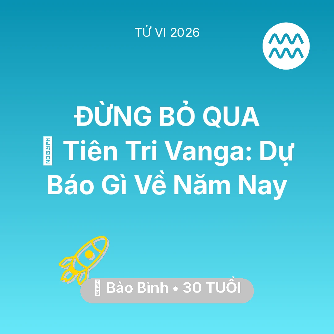 Tổng quan Sự Nghiệp tuổi 30 - Tử vi Bảo Bình sinh năm 1996 trong năm 2026: 🔮 Tiên Tri Vanga: Dự Báo Gì Về Bảo Bình Năm Nay