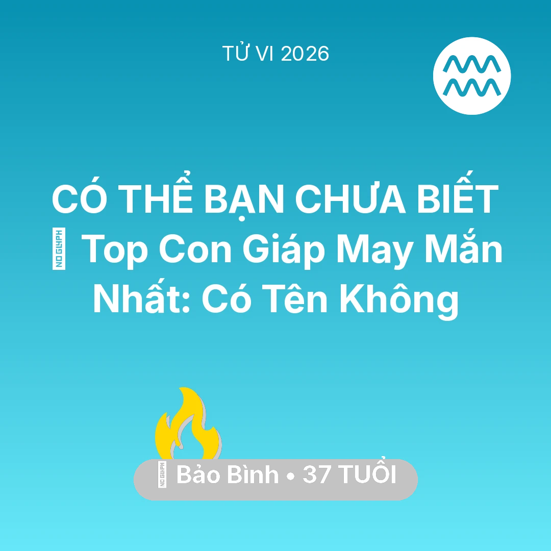 Tổng quan Sự Nghiệp tuổi 37 - Tử vi Bảo Bình sinh năm 1989 trong năm 2026: 🏆 Top Con Giáp May Mắn Nhất: Có Tên Bảo Bình Không