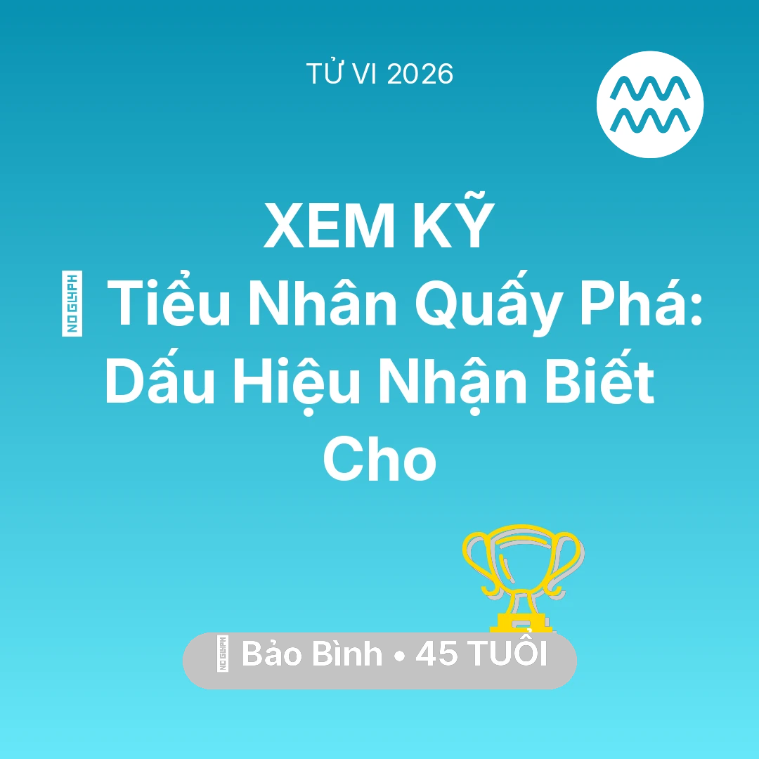 Tổng quan Sự Nghiệp tuổi 45 - Vận hạn Bảo Bình sinh năm 1981 trong năm (2026): 👺 Tiểu Nhân Quấy Phá: Dấu Hiệu Nhận Biết Cho Bảo Bình