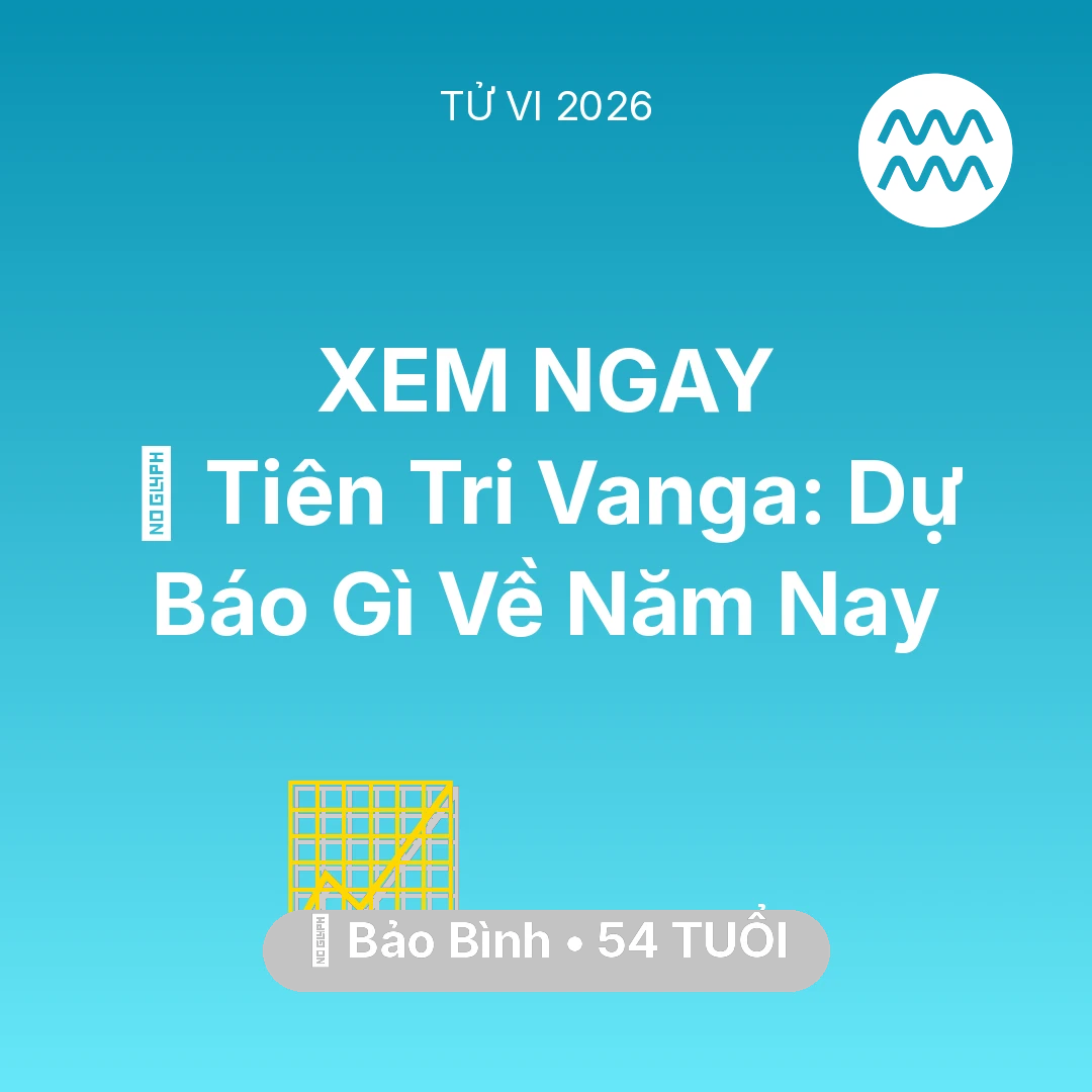 Tổng quan Sự Nghiệp tuổi 54 - Vận hạn Bảo Bình sinh năm 1972 trong năm (2026): 🔮 Tiên Tri Vanga: Dự Báo Gì Về Bảo Bình Năm Nay