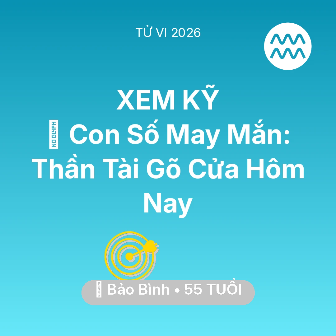 Tổng quan Sự Nghiệp tuổi 55 - Tử vi Bảo Bình sinh năm 1971 trong năm 2026: 🌟 Con Số May Mắn: Thần Tài Gõ Cửa Bảo Bình Hôm Nay