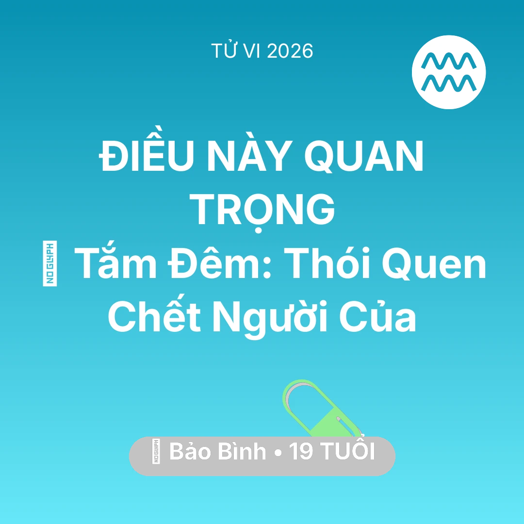 Tổng quan Sức Khỏe tuổi 19 - Tử vi Bảo Bình sinh năm 2007 trong năm 2026: 🥶 Tắm Đêm: Thói Quen Chết Người Của Bảo Bình