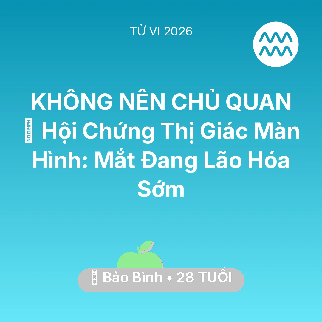 Tổng quan Sức Khỏe tuổi 28 - Vận hạn Bảo Bình sinh năm 1998 trong năm (2026): 👀 Hội Chứng Thị Giác Màn Hình: Mắt Bảo Bình Đang Lão Hóa Sớm