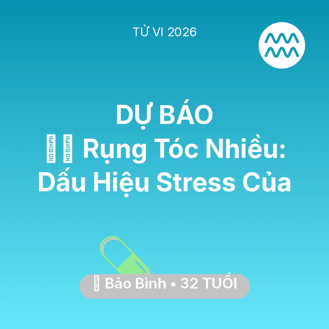 Tổng quan Sức Khỏe tuổi 32 - Vận hạn Bảo Bình sinh năm 1994 trong năm (2026): 💇‍♀️ Rụng Tóc Nhiều: Dấu Hiệu Stress Của Bảo Bình