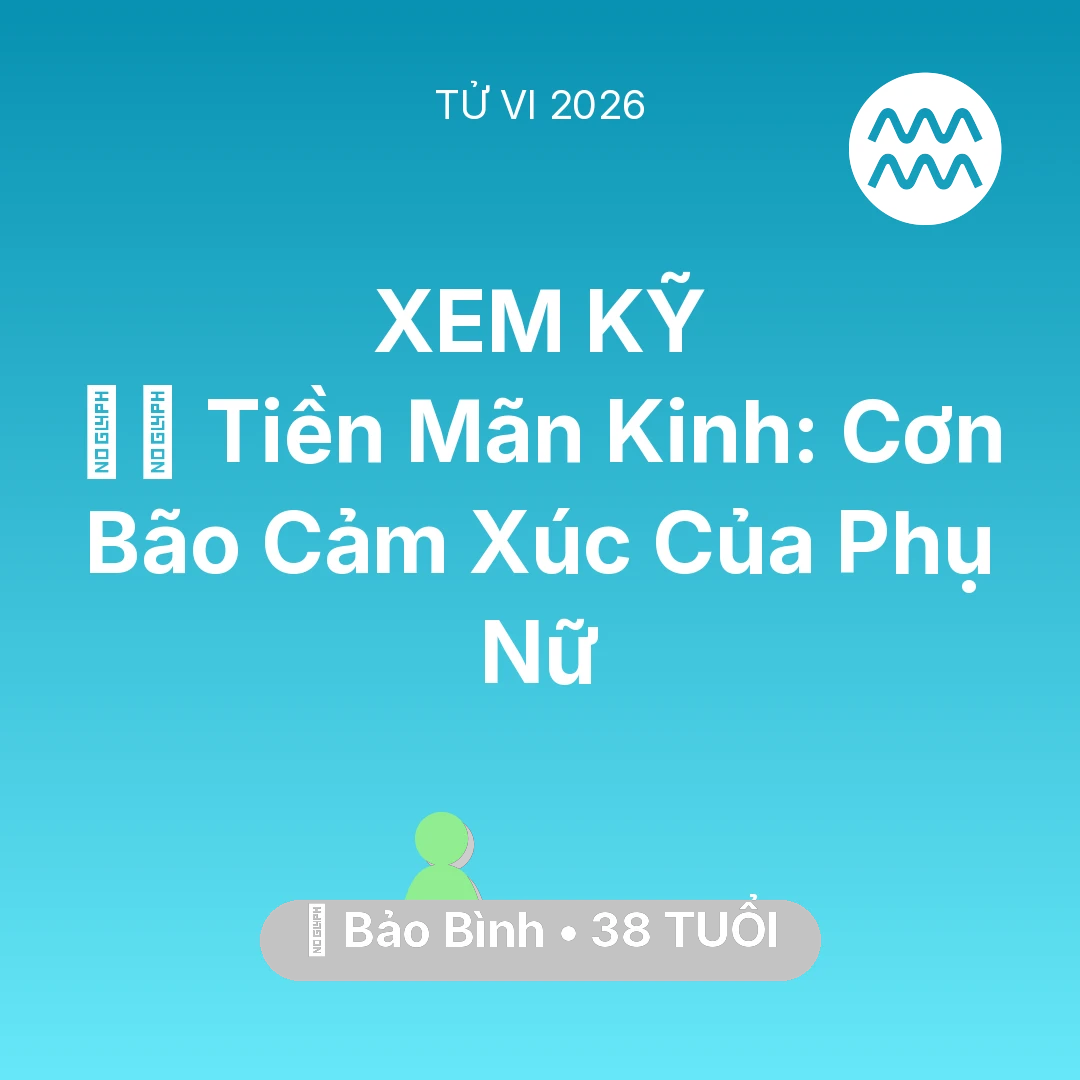 Tổng quan Sức Khỏe tuổi 38 - Tử vi Bảo Bình sinh năm 1988 trong năm 2026: 🧘‍♀️ Tiền Mãn Kinh: Cơn Bão Cảm Xúc Của Bảo Bình Phụ Nữ