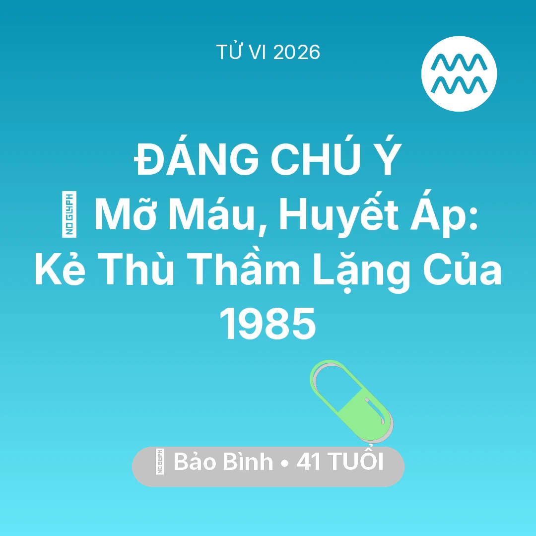 Tổng quan Sức Khỏe tuổi 41 - Tử vi Bảo Bình sinh năm 1985 trong năm 2026: 🩸 Mỡ Máu, Huyết Áp: Kẻ Thù Thầm Lặng Của Bảo Bình 1985