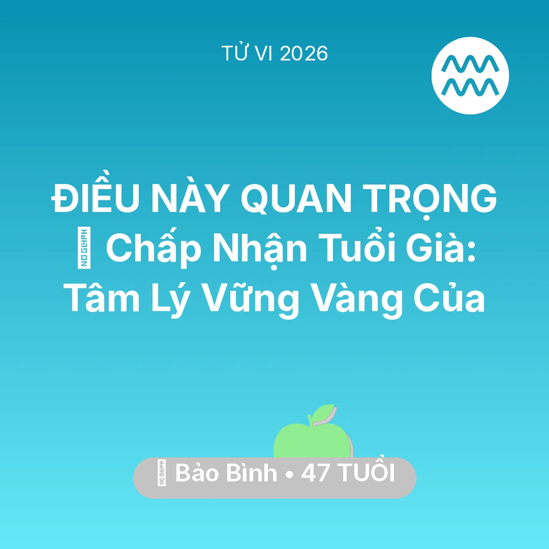 Tổng quan Sức Khỏe tuổi 47 - Tử vi Bảo Bình sinh năm 1979 trong năm 2026: 🕊️ Chấp Nhận Tuổi Già: Tâm Lý Vững Vàng Của Bảo Bình