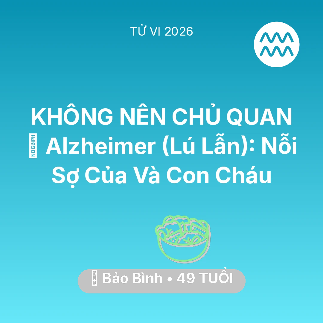 Tổng quan Sức Khỏe tuổi 49 - Tử vi Bảo Bình sinh năm 1977 trong năm 2026: 👵 Alzheimer (Lú Lẫn): Nỗi Sợ Của Bảo Bình Và Con Cháu