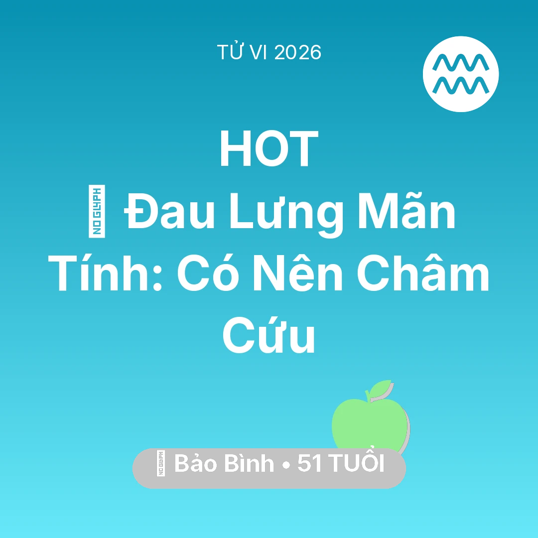 Tổng quan Sức Khỏe tuổi 51 - Tử vi Bảo Bình sinh năm 1975 trong năm 2026: 👵 Đau Lưng Mãn Tính: Bảo Bình Có Nên Châm Cứu