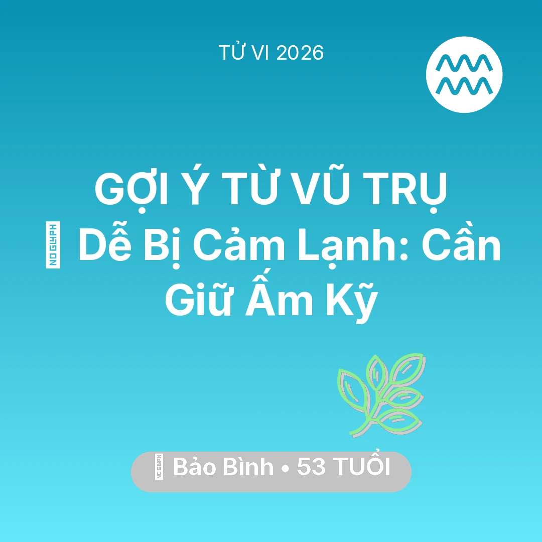Tổng quan Sức Khỏe tuổi 53 - Xem tử vi Bảo Bình sinh năm 1973 : 🥶 Dễ Bị Cảm Lạnh: Bảo Bình Cần Giữ Ấm Kỹ