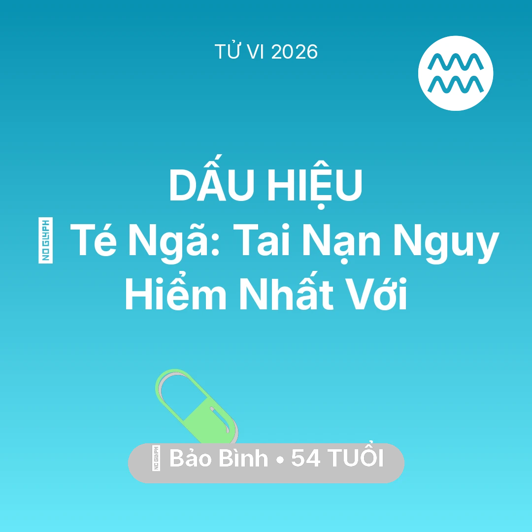 Tổng quan Sức Khỏe tuổi 54 - Tử vi Bảo Bình sinh năm 1972 trong năm 2026: 🏥 Té Ngã: Tai Nạn Nguy Hiểm Nhất Với Bảo Bình