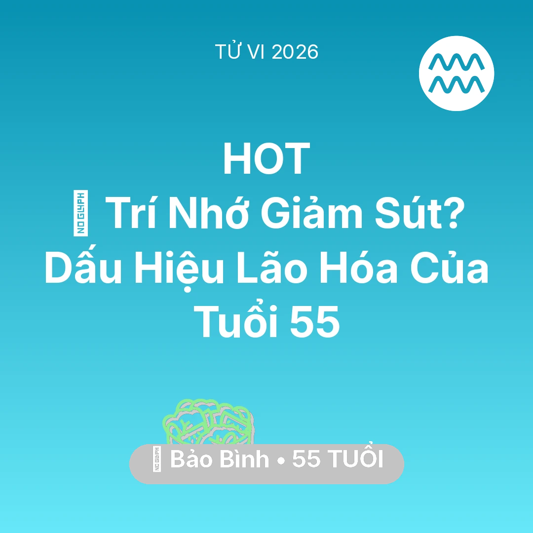 Tổng quan Sức Khỏe tuổi 55 - Tử vi Bảo Bình sinh năm 1971 trong năm 2026: 🧠 Trí Nhớ Giảm Sút? Dấu Hiệu Lão Hóa Của Bảo Bình Tuổi 55