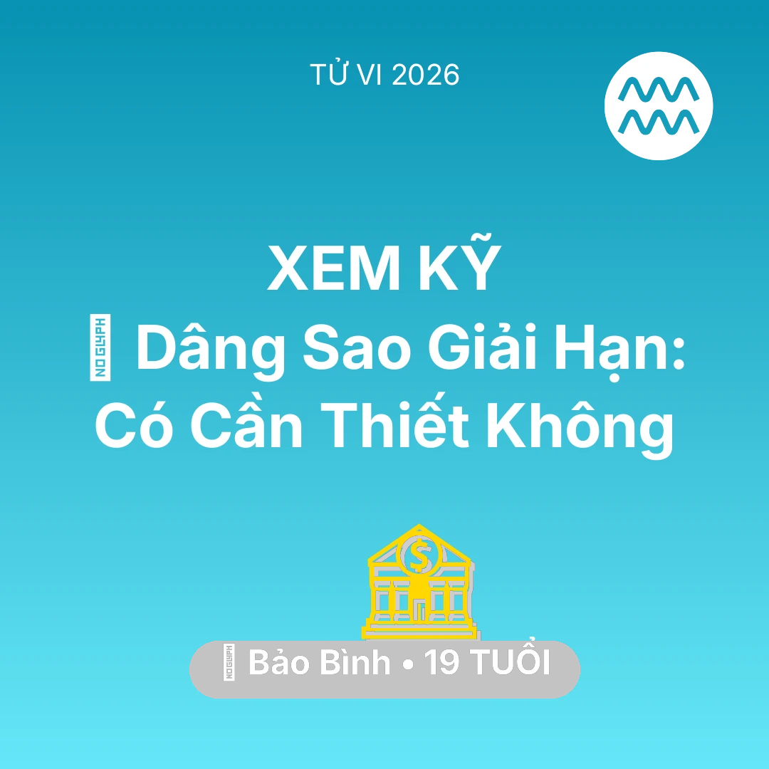 Tổng quan Tài Chính tuổi 19 - Vận hạn Bảo Bình sinh năm 2007 trong năm (2026): 🕯️ Dâng Sao Giải Hạn: Bảo Bình Có Cần Thiết Không