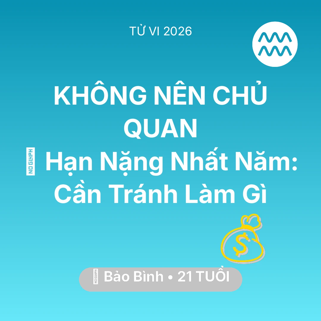 Tổng quan Tài Chính tuổi 21 - Xem tử vi Bảo Bình sinh năm 2005 : 📉 Hạn Nặng Nhất Năm: Bảo Bình Cần Tránh Làm Gì