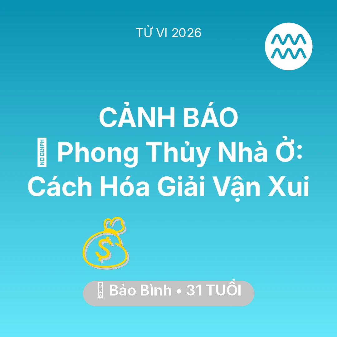 Tổng quan Tài Chính tuổi 31 - Tử vi Bảo Bình sinh năm 1995 trong năm 2026: 🏠 Phong Thủy Nhà Ở: Cách Bảo Bình Hóa Giải Vận Xui