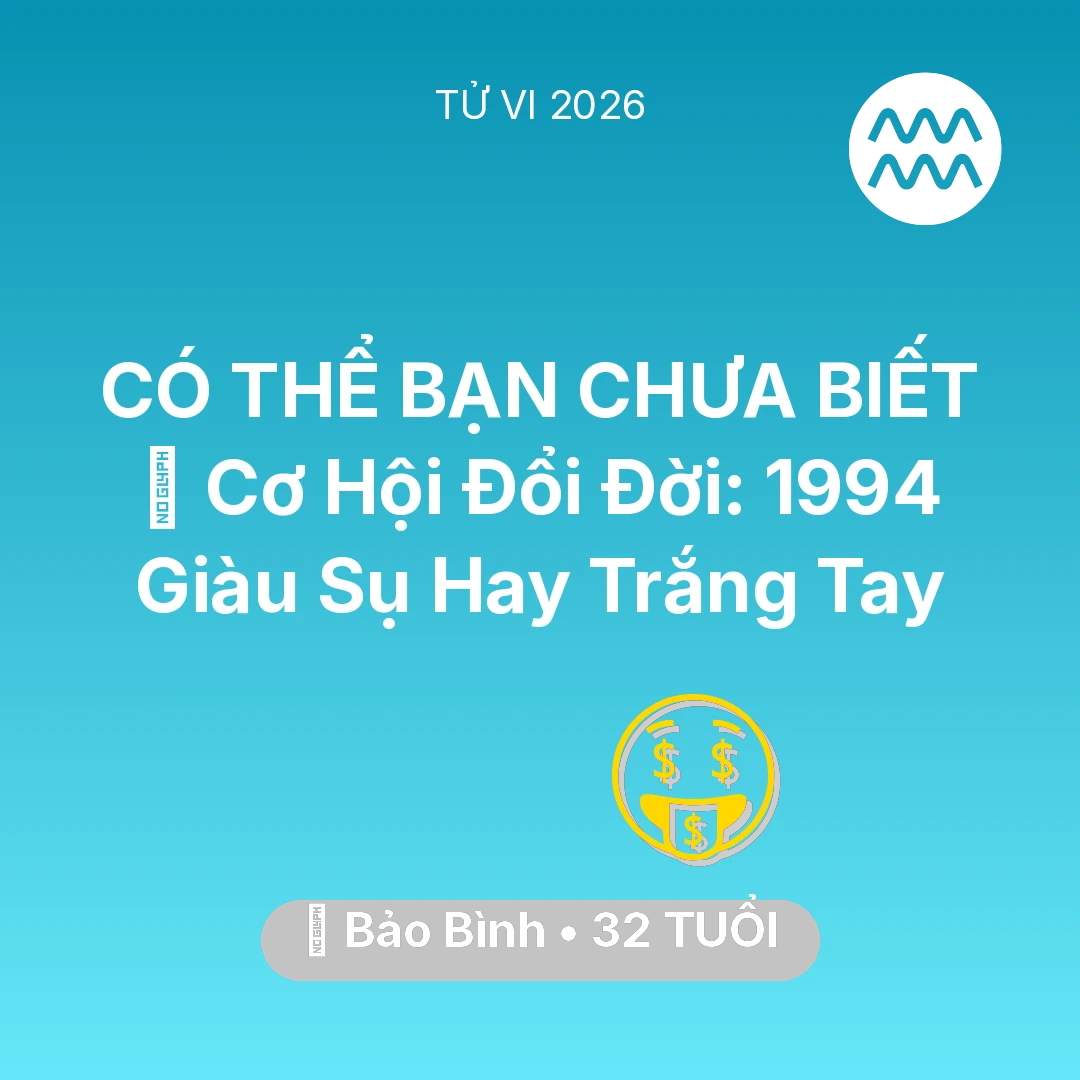 Tổng quan Tài Chính tuổi 32 - Tử vi Bảo Bình sinh năm 1994 trong năm 2026: 💰 Cơ Hội Đổi Đời: Bảo Bình 1994 Giàu Sụ Hay Trắng Tay