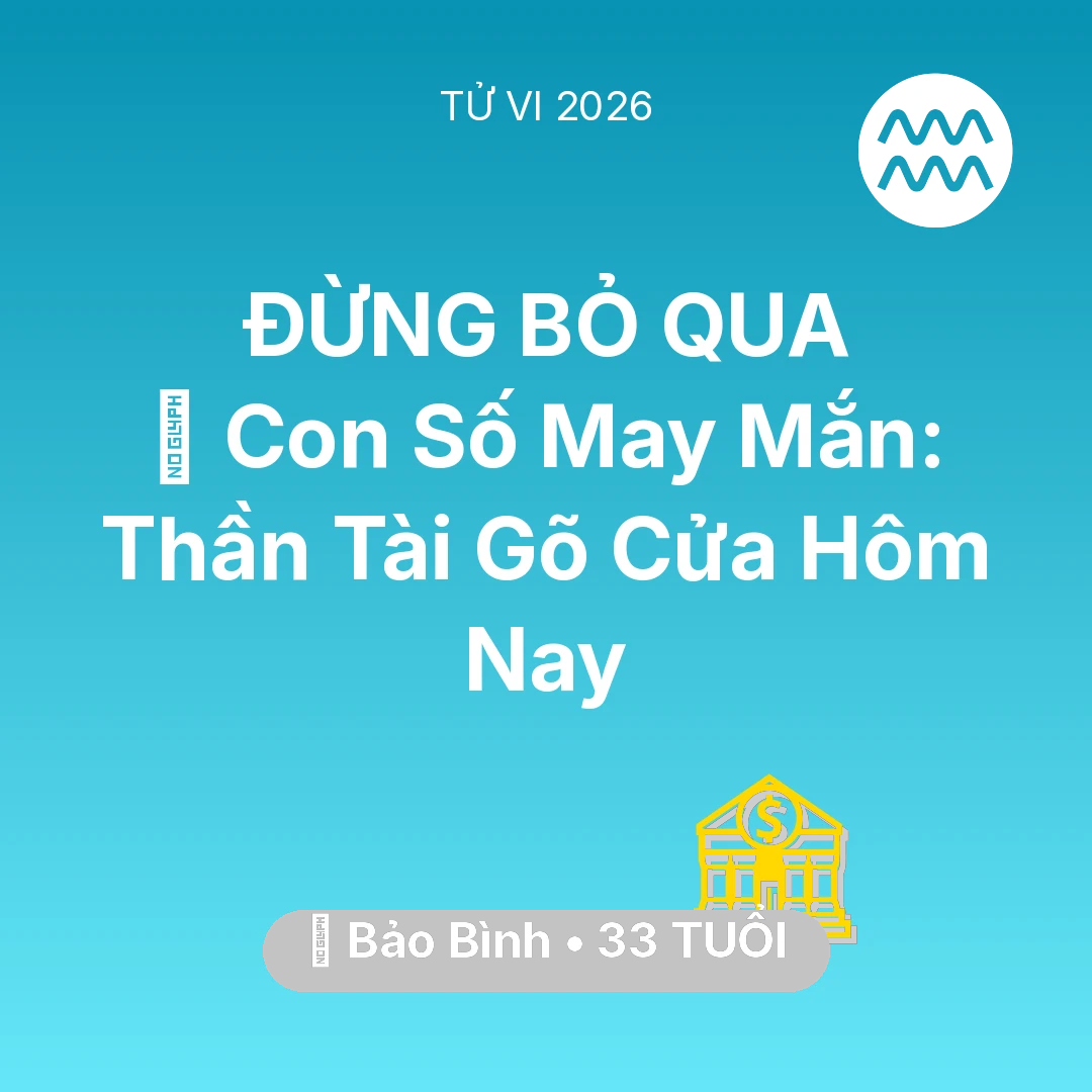 Tổng quan Tài Chính tuổi 33 - Tử vi Bảo Bình sinh năm 1993 trong năm 2026: 🌟 Con Số May Mắn: Thần Tài Gõ Cửa Bảo Bình Hôm Nay