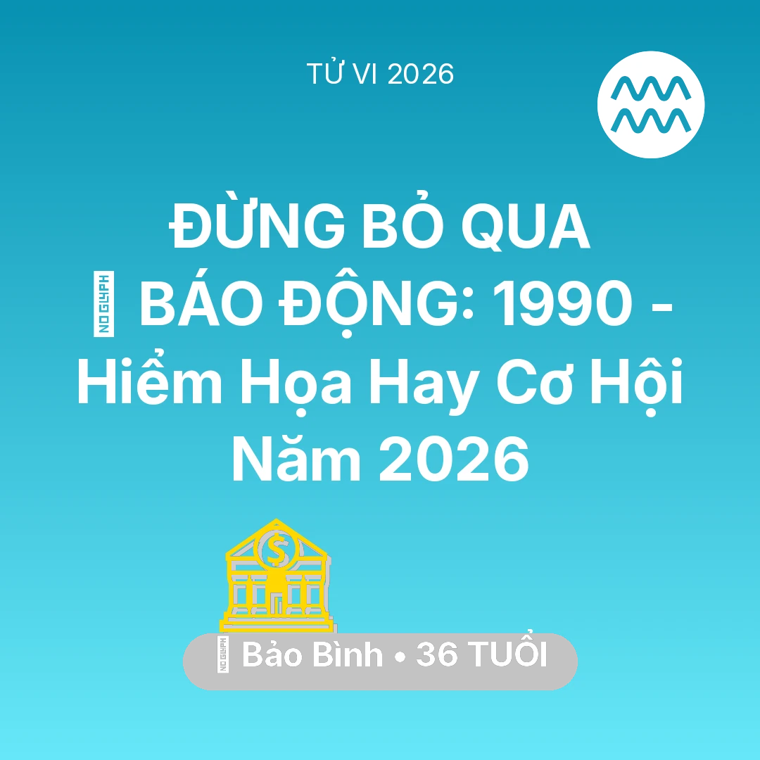 Tổng quan Tài Chính tuổi 36 - Vận hạn Bảo Bình sinh năm 1990 trong năm (2026): 🚨 BÁO ĐỘNG: Bảo Bình 1990 - Hiểm Họa Hay Cơ Hội Năm 2026