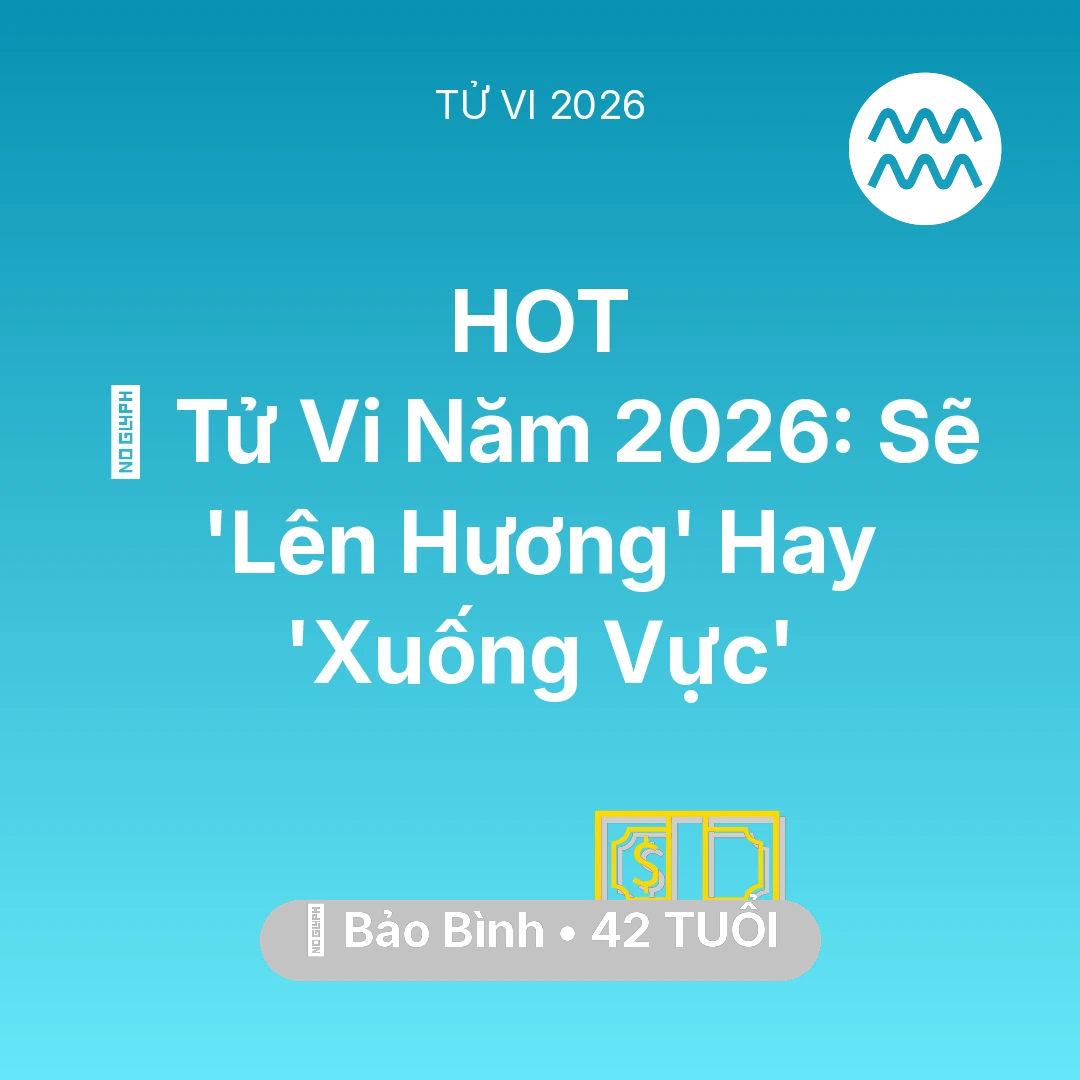 Tổng quan Tài Chính tuổi 42 - Vận hạn Bảo Bình sinh năm 1984 trong năm (2026): 🔥 Tử Vi Năm 2026: Bảo Bình Sẽ 'Lên Hương' Hay 'Xuống Vực'