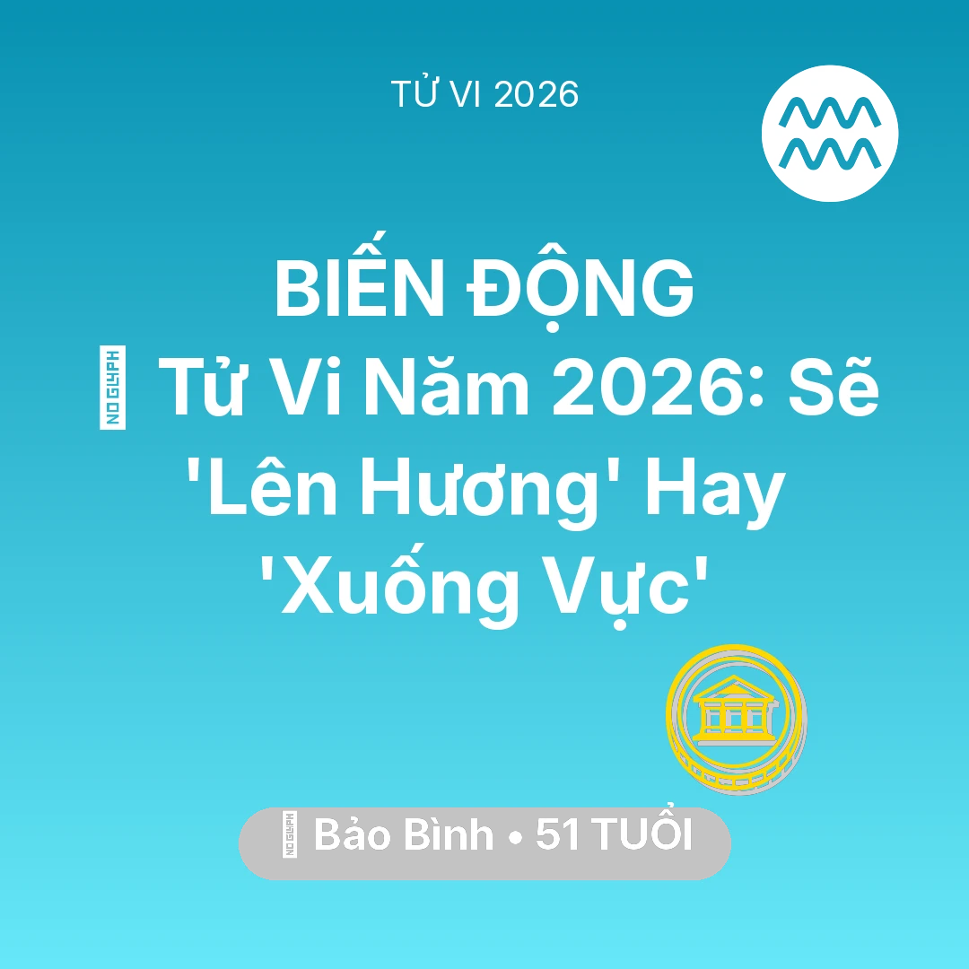 Tổng quan Tài Chính tuổi 51 - Vận hạn Bảo Bình sinh năm 1975 trong năm (2026): 🔥 Tử Vi Năm 2026: Bảo Bình Sẽ 'Lên Hương' Hay 'Xuống Vực'