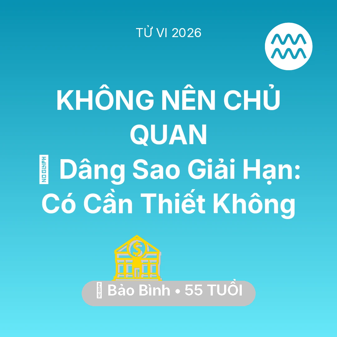 Tổng quan Tài Chính tuổi 55 - Vận hạn Bảo Bình sinh năm 1971 trong năm (2026): 🕯️ Dâng Sao Giải Hạn: Bảo Bình Có Cần Thiết Không