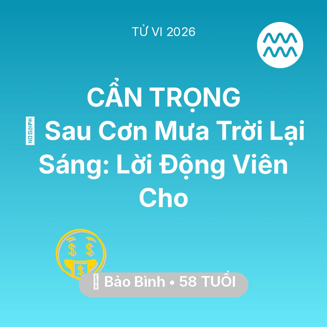 Tổng quan Tài Chính tuổi 58 - Vận hạn Bảo Bình sinh năm 1968 trong năm (2026): 🌈 Sau Cơn Mưa Trời Lại Sáng: Lời Động Viên Cho Bảo Bình