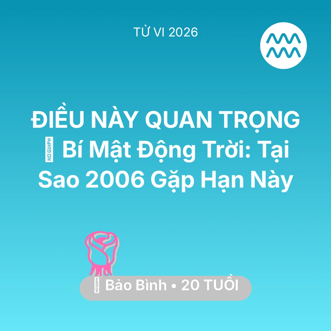 Tổng quan Tình Yêu tuổi 20 - Vận hạn Bảo Bình sinh năm 2006 trong năm (2026): 🤫 Bí Mật Động Trời: Tại Sao Bảo Bình 2006 Gặp Hạn Này