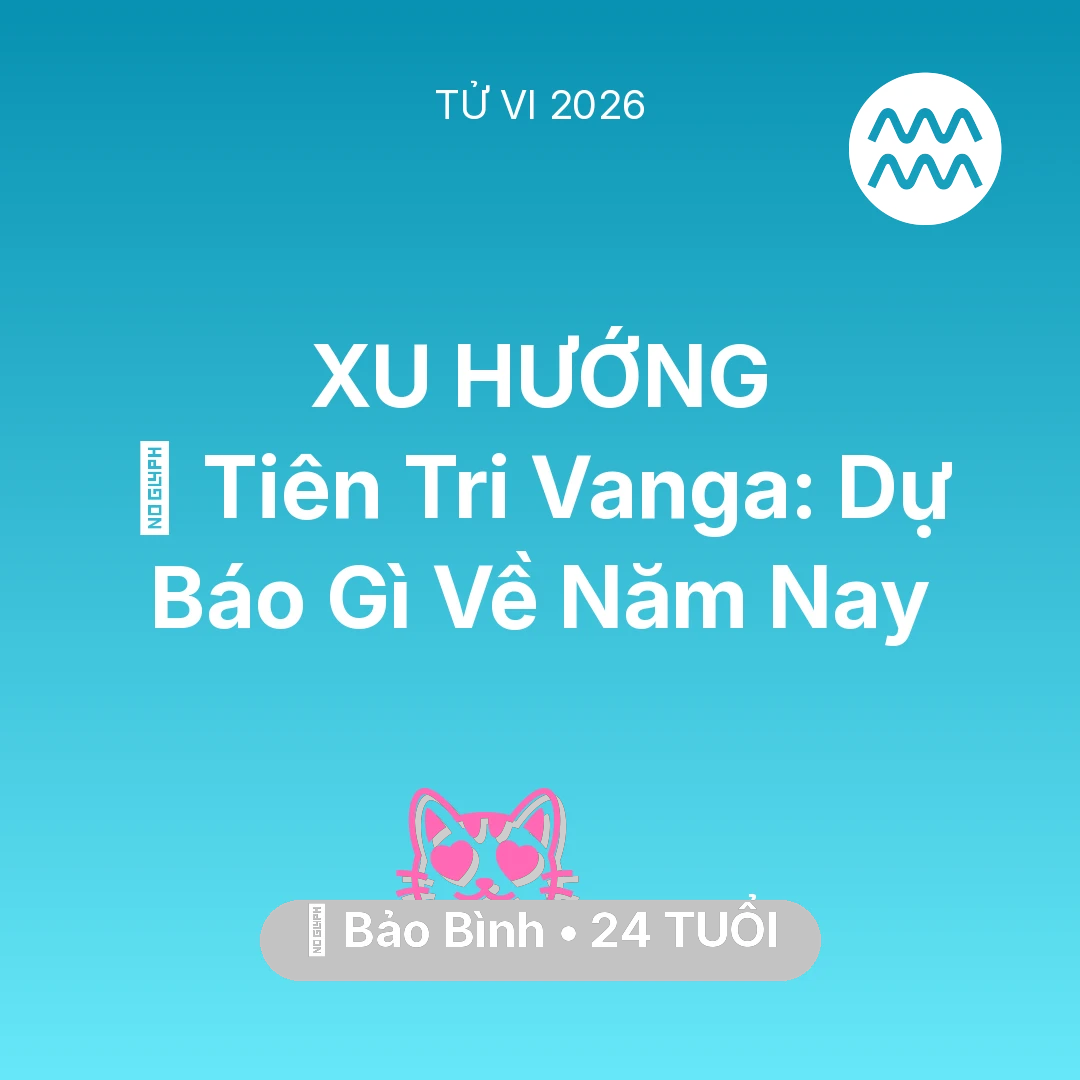 Tổng quan Tình Yêu tuổi 24 - Vận hạn Bảo Bình sinh năm 2002 trong năm (2026): 🔮 Tiên Tri Vanga: Dự Báo Gì Về Bảo Bình Năm Nay
