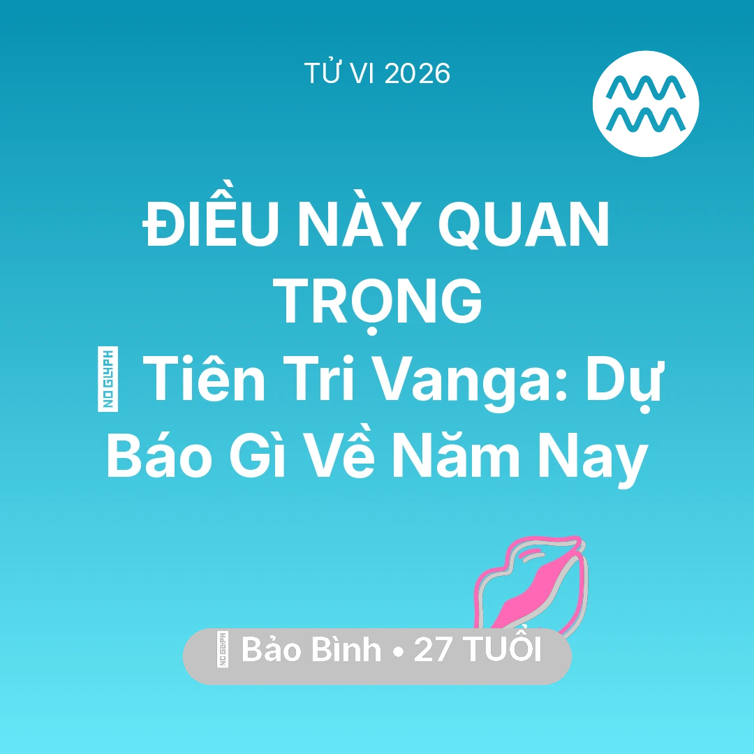 Tổng quan Tình Yêu tuổi 27 - Vận hạn Bảo Bình sinh năm 1999 trong năm (2026): 🔮 Tiên Tri Vanga: Dự Báo Gì Về Bảo Bình Năm Nay