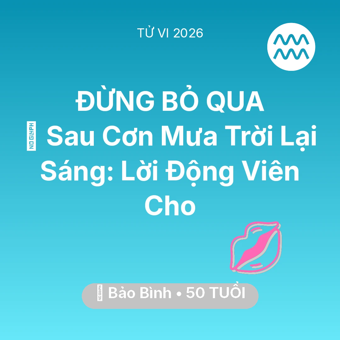 Tổng quan Tình Yêu tuổi 50 - Tử vi Bảo Bình sinh năm 1976 trong năm 2026: 🌈 Sau Cơn Mưa Trời Lại Sáng: Lời Động Viên Cho Bảo Bình