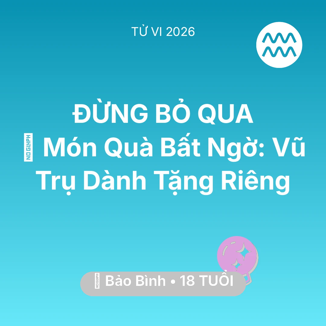 Tổng quan Vận Mệnh tuổi 18 - Tử vi Bảo Bình sinh năm 2008 trong năm 2026: 🎁 Món Quà Bất Ngờ: Vũ Trụ Dành Tặng Riêng Bảo Bình
