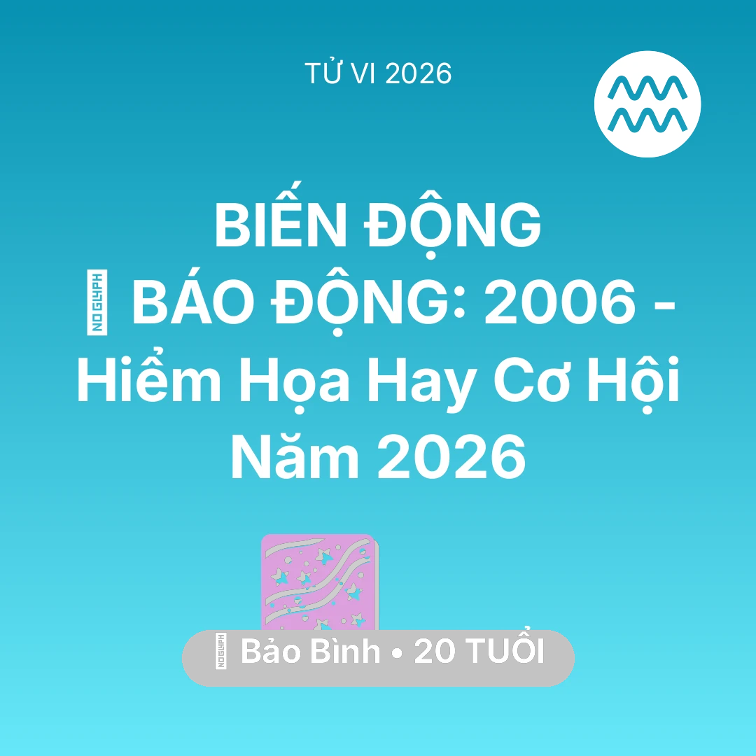 Tổng quan Vận Mệnh tuổi 20 - Tử vi Bảo Bình sinh năm 2006 trong năm 2026: 🚨 BÁO ĐỘNG: Bảo Bình 2006 - Hiểm Họa Hay Cơ Hội Năm 2026