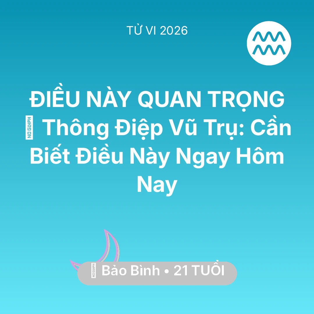 Tổng quan Vận Mệnh tuổi 21 - Vận hạn Bảo Bình sinh năm 2005 trong năm (2026): 🌌 Thông Điệp Vũ Trụ: Bảo Bình Cần Biết Điều Này Ngay Hôm Nay