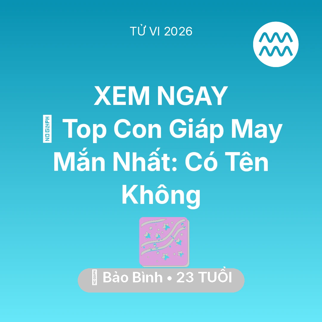 Tổng quan Vận Mệnh tuổi 23 - Vận hạn Bảo Bình sinh năm 2003 trong năm (2026): 🏆 Top Con Giáp May Mắn Nhất: Có Tên Bảo Bình Không