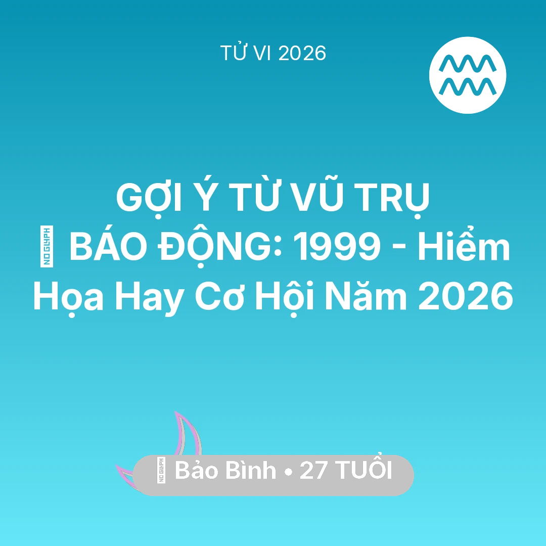 Tổng quan Vận Mệnh tuổi 27 - Tử vi Bảo Bình sinh năm 1999 trong năm 2026: 🚨 BÁO ĐỘNG: Bảo Bình 1999 - Hiểm Họa Hay Cơ Hội Năm 2026