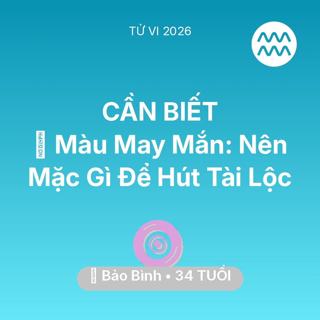 Tổng quan Vận Mệnh tuổi 34 - Tử vi Bảo Bình sinh năm 1992 trong năm 2026: 🍀 Màu May Mắn: Bảo Bình Nên Mặc Gì Để Hút Tài Lộc