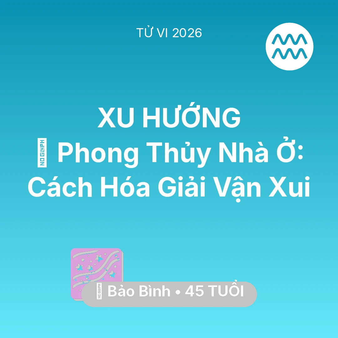 Tổng quan Vận Mệnh tuổi 45 - Vận hạn Bảo Bình sinh năm 1981 trong năm (2026): 🏠 Phong Thủy Nhà Ở: Cách Bảo Bình Hóa Giải Vận Xui
