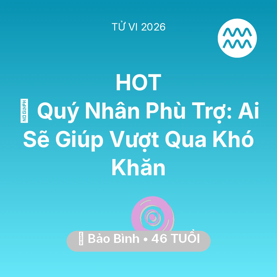 Tổng quan Vận Mệnh tuổi 46 - Tử vi Bảo Bình sinh năm 1980 trong năm 2026: 🤝 Quý Nhân Phù Trợ: Ai Sẽ Giúp Bảo Bình Vượt Qua Khó Khăn