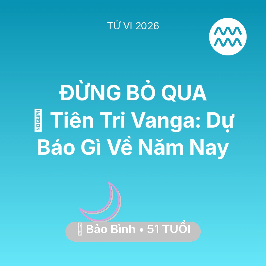 Tổng quan Vận Mệnh tuổi 51 - Vận hạn Bảo Bình sinh năm 1975 trong năm (2026): 🔮 Tiên Tri Vanga: Dự Báo Gì Về Bảo Bình Năm Nay