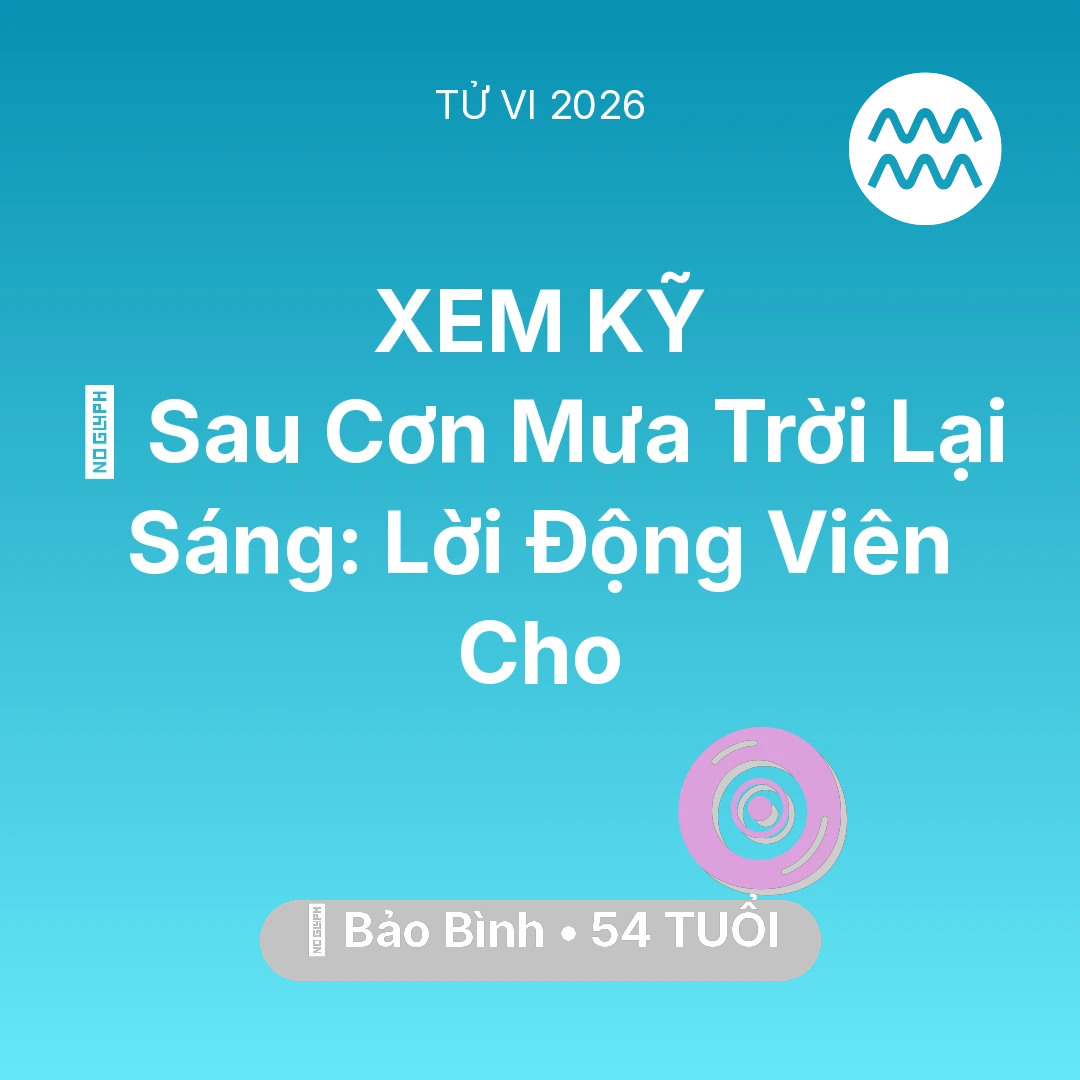 Tổng quan Vận Mệnh tuổi 54 - Vận hạn Bảo Bình sinh năm 1972 trong năm (2026): 🌈 Sau Cơn Mưa Trời Lại Sáng: Lời Động Viên Cho Bảo Bình