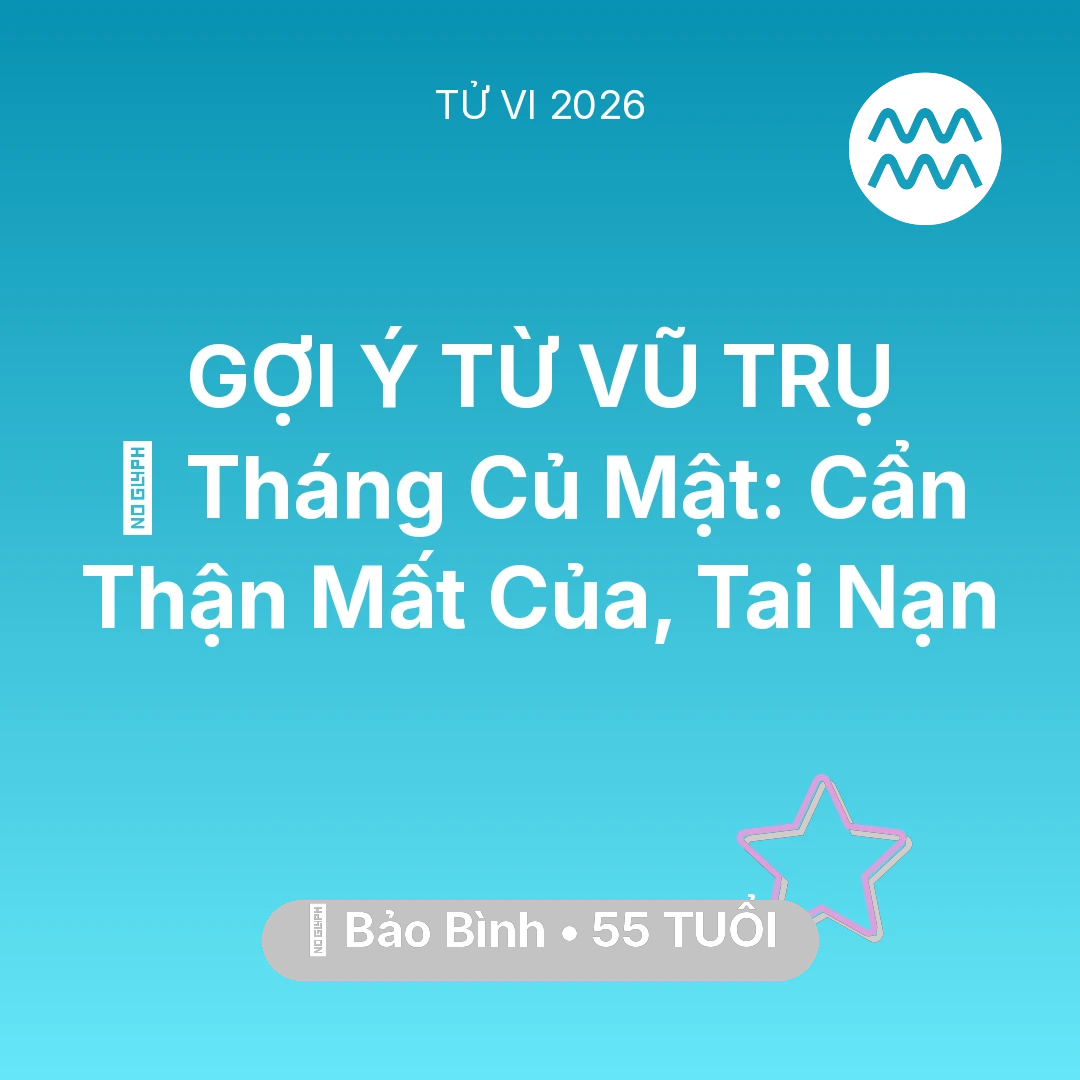 Tổng quan Vận Mệnh tuổi 55 - Tử vi Bảo Bình sinh năm 1971 trong năm 2026: 🛑 Tháng Củ Mật: Bảo Bình Cẩn Thận Mất Của, Tai Nạn
