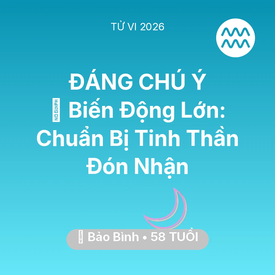 Tổng quan Vận Mệnh tuổi 58 - Tử vi Bảo Bình sinh năm 1968 trong năm 2026: 🌪️ Biến Động Lớn: Bảo Bình Chuẩn Bị Tinh Thần Đón Nhận