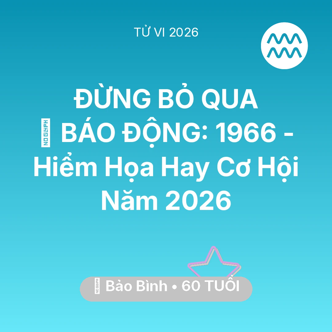 Tổng quan Vận Mệnh tuổi 60 - Vận hạn Bảo Bình sinh năm 1966 trong năm (2026): 🚨 BÁO ĐỘNG: Bảo Bình 1966 - Hiểm Họa Hay Cơ Hội Năm 2026