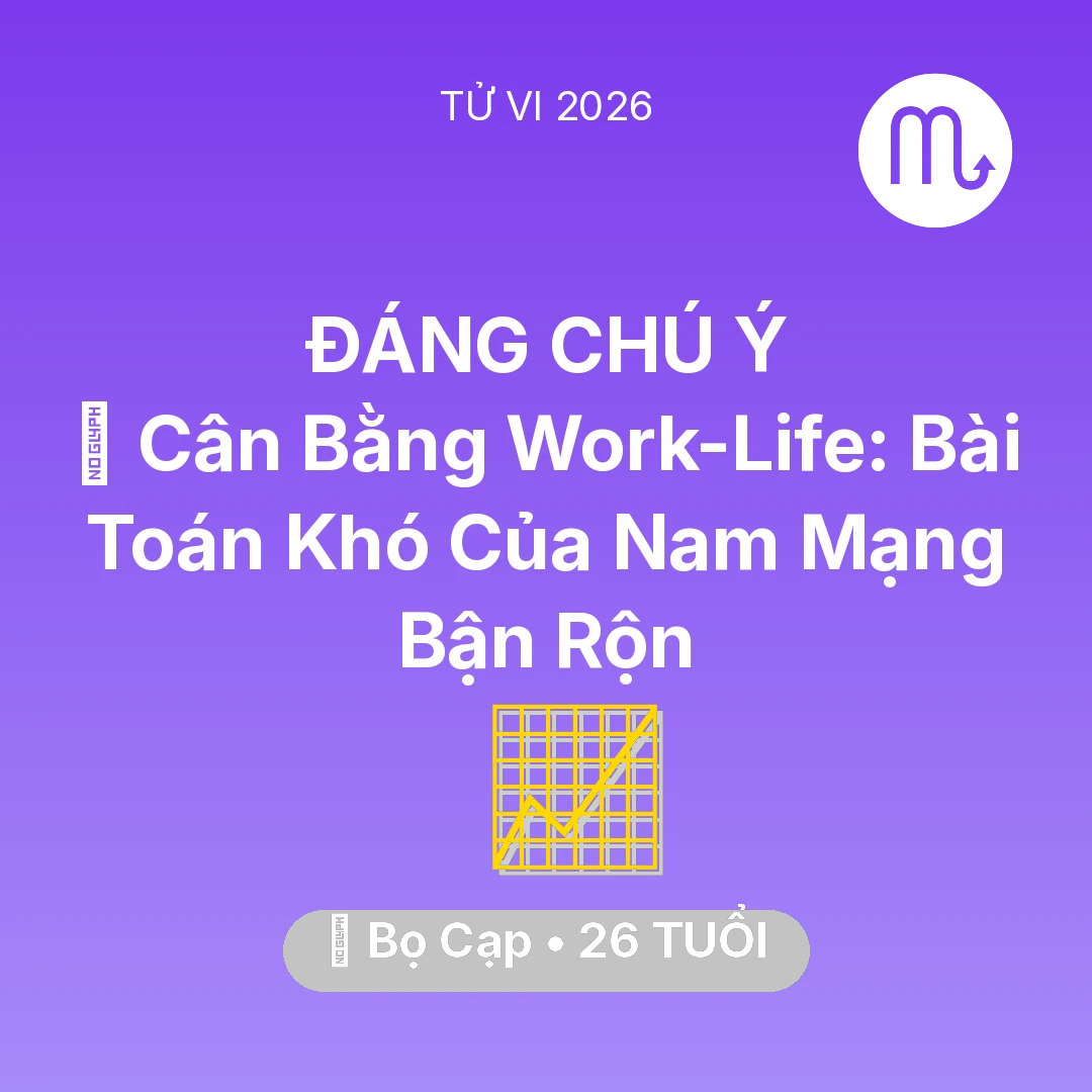 Tổng quan Sự Nghiệp tuổi 26 - Vận hạn Bọ Cạp sinh năm 2000 trong năm (2026): 🧩 Cân Bằng Work-Life: Bài Toán Khó Của Nam Mạng Bọ Cạp Bận Rộn