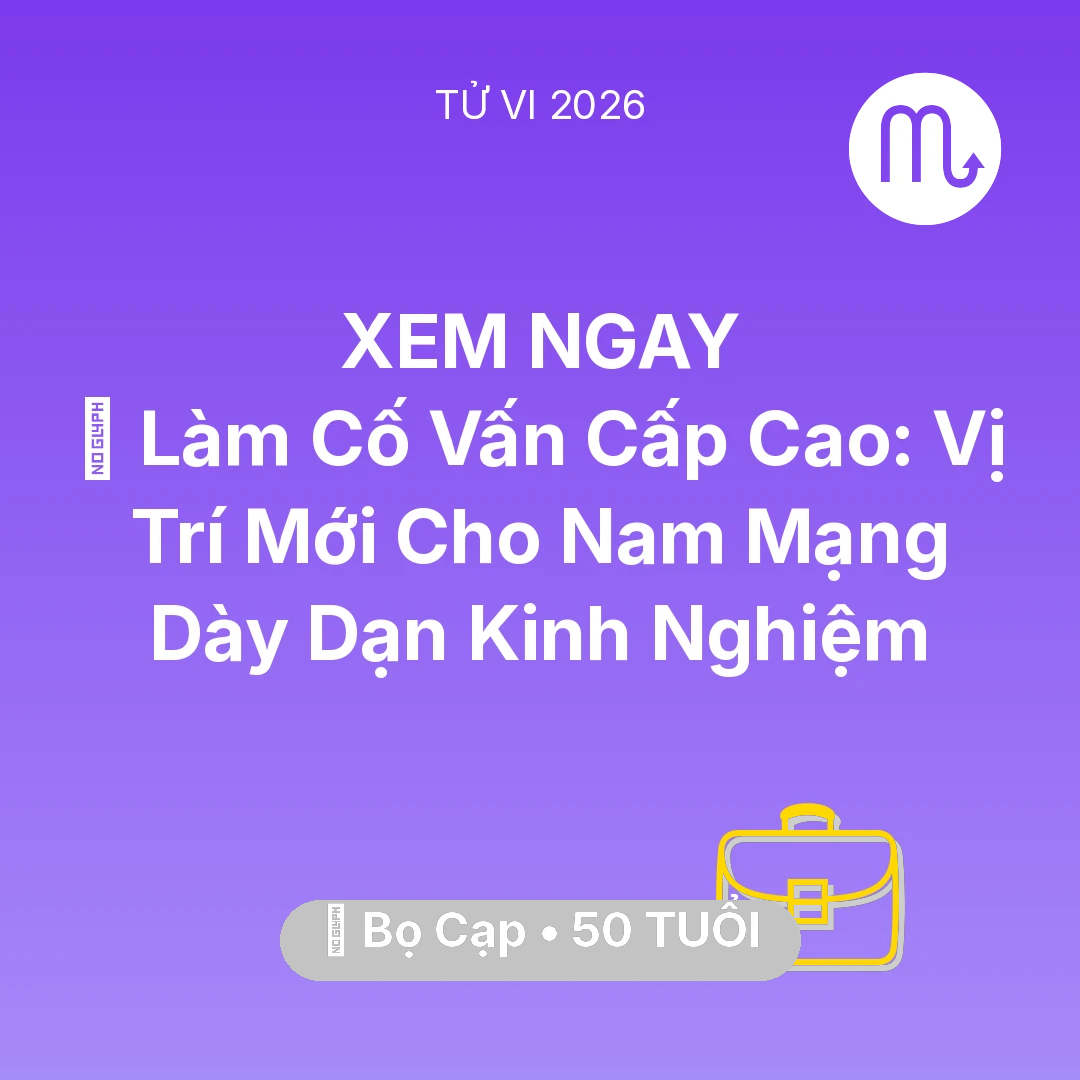 Tổng quan Sự Nghiệp tuổi 50 - Tử vi Bọ Cạp sinh năm 1976 trong năm 2026: 🤝 Làm Cố Vấn Cấp Cao: Vị Trí Mới Cho Nam Mạng Bọ Cạp Dày Dạn Kinh Nghiệm