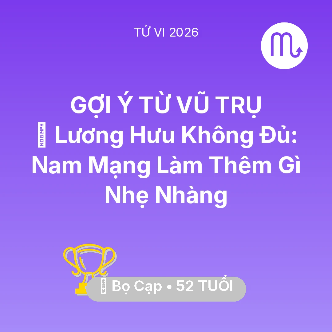 Tổng quan Sự Nghiệp tuổi 52 - Tử vi Bọ Cạp sinh năm 1974 trong năm 2026: 💰 Lương Hưu Không Đủ: Nam Mạng Bọ Cạp Làm Thêm Gì Nhẹ Nhàng