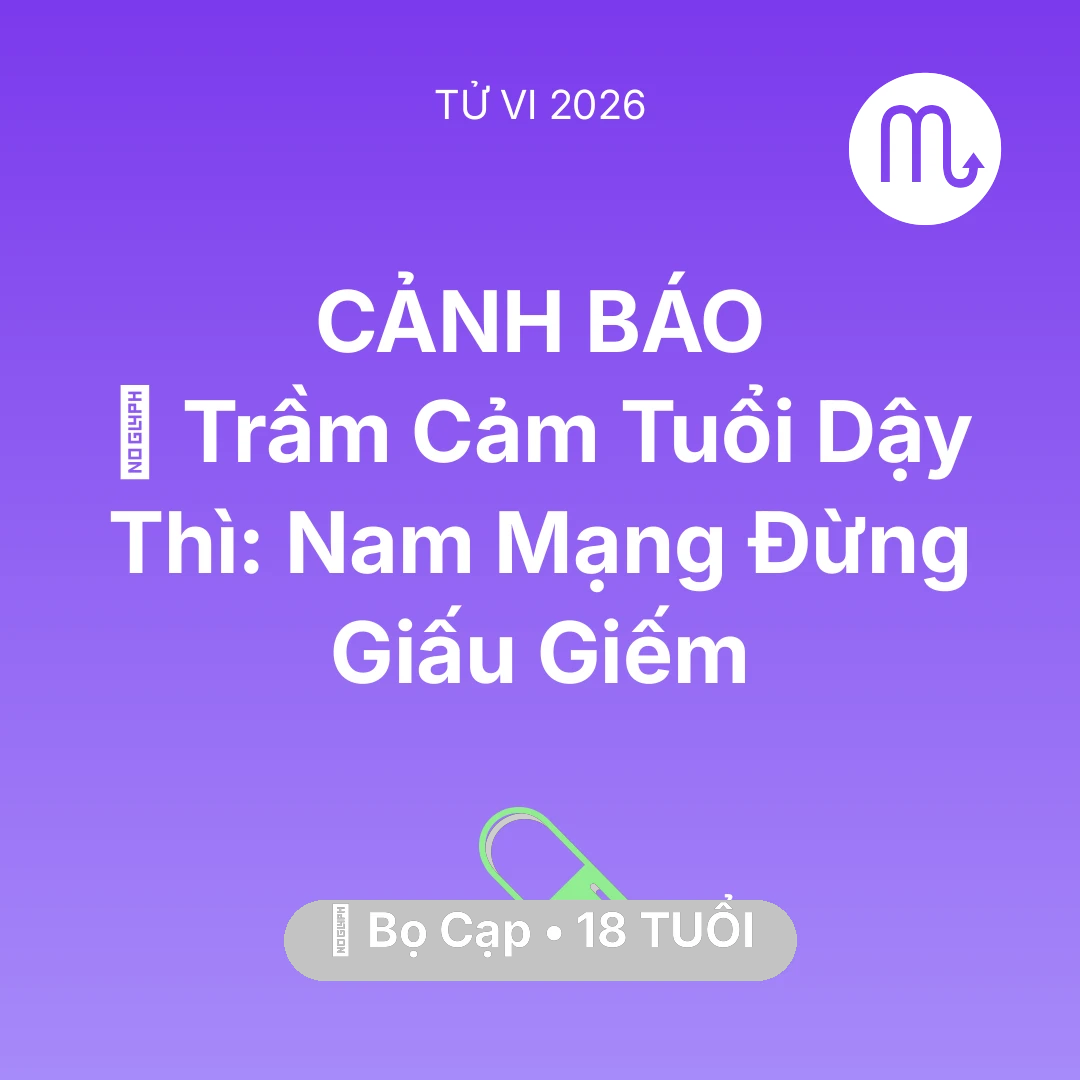 Tổng quan Sức Khỏe tuổi 18 - Tử vi Bọ Cạp sinh năm 2008 trong năm 2026: 📉 Trầm Cảm Tuổi Dậy Thì: Nam Mạng Bọ Cạp Đừng Giấu Giếm