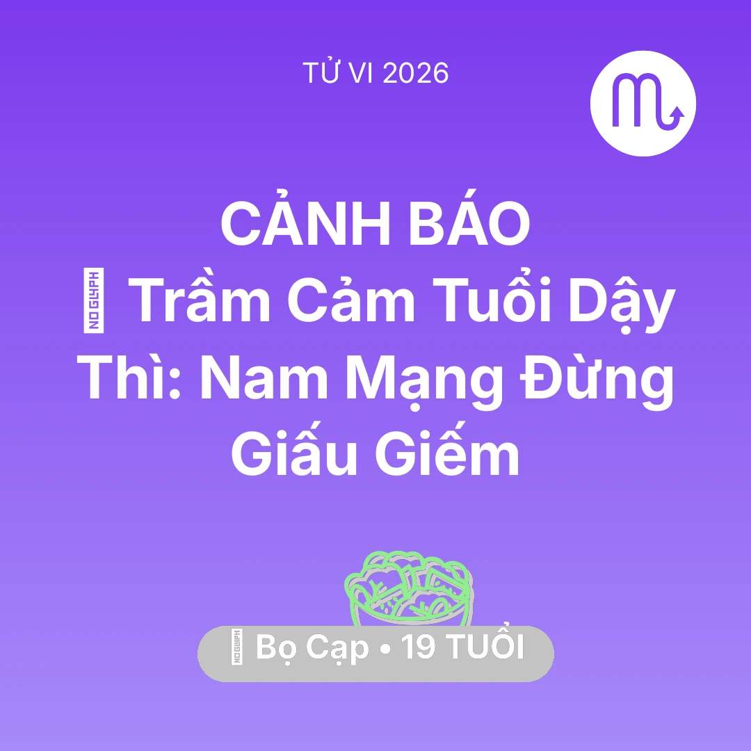 Tổng quan Sức Khỏe tuổi 19 - Vận hạn Bọ Cạp sinh năm 2007 trong năm (2026): 📉 Trầm Cảm Tuổi Dậy Thì: Nam Mạng Bọ Cạp Đừng Giấu Giếm